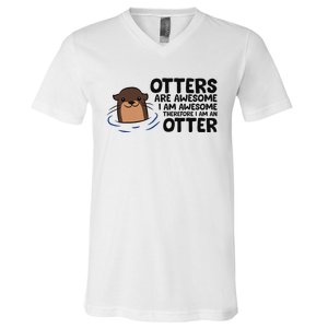 Otters Are Awesome. IM Awesome Therefore IM An Otter V-Neck T-Shirt