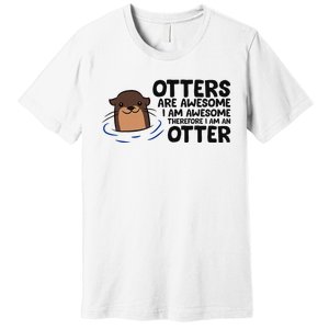 Otters Are Awesome. IM Awesome Therefore IM An Otter Premium T-Shirt