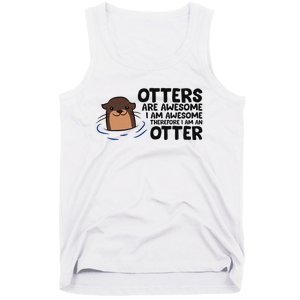 Otters Are Awesome. IM Awesome Therefore IM An Otter Tank Top