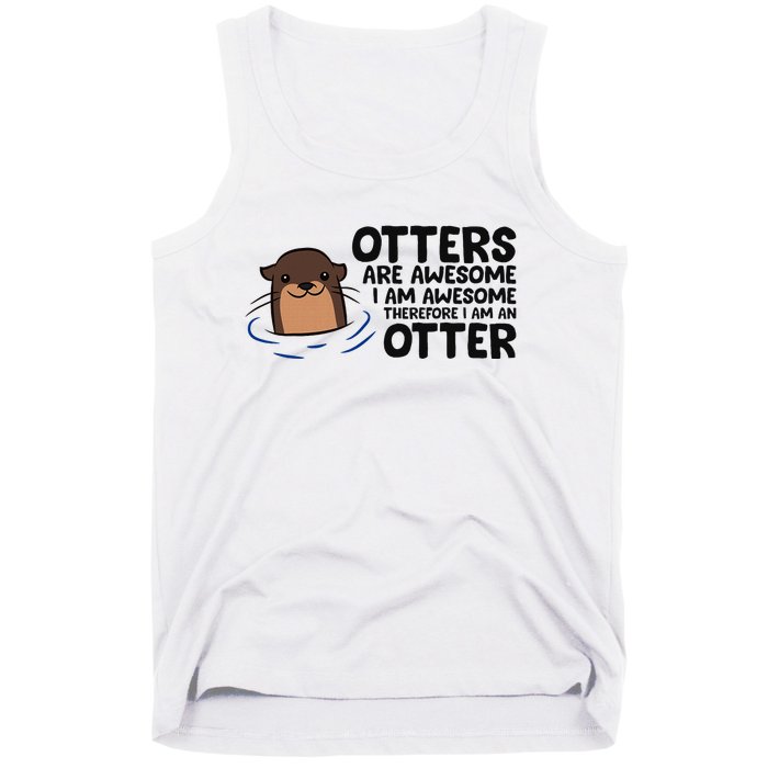 Otters Are Awesome. IM Awesome Therefore IM An Otter Tank Top