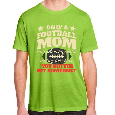 Only A Football Mom Can Get Away With Telling Her Child Funny Football Mom Adult ChromaSoft Performance T-Shirt