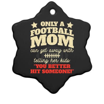 Only A Football Mom Can Get Away With Telling Her Child Funny Football Mom Ceramic Star Ornament