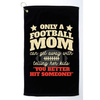 Only A Football Mom Can Get Away With Telling Her Child Funny Football Mom Platinum Collection Golf Towel