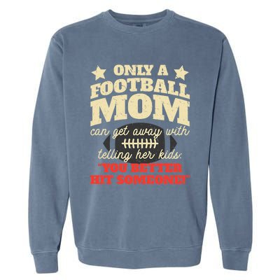 Only A Football Mom Can Get Away With Telling Her Child Funny Football Mom Garment-Dyed Sweatshirt