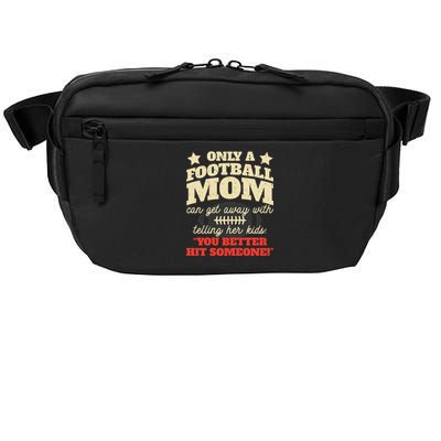 Only A Football Mom Can Get Away With Telling Her Child Funny Football Mom Crossbody Pack