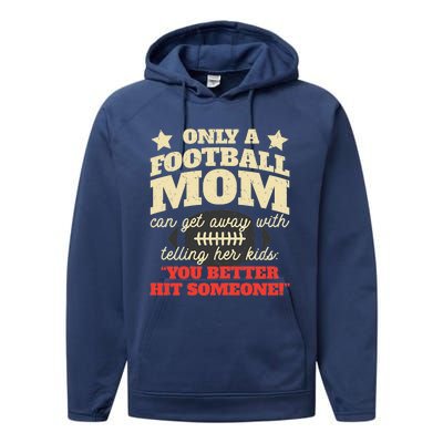 Only A Football Mom Can Get Away With Telling Her Child Funny Football Mom Performance Fleece Hoodie