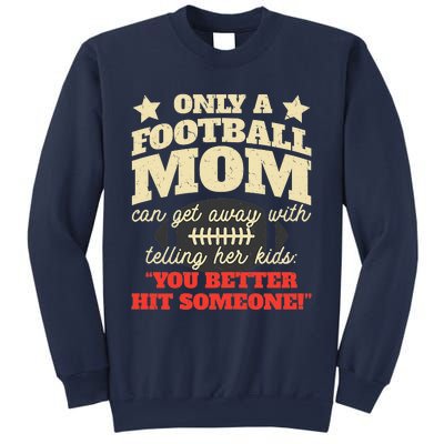 Only A Football Mom Can Get Away With Telling Her Child Funny Football Mom Sweatshirt