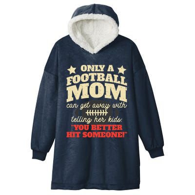 Only A Football Mom Can Get Away With Telling Her Child Funny Football Mom Hooded Wearable Blanket