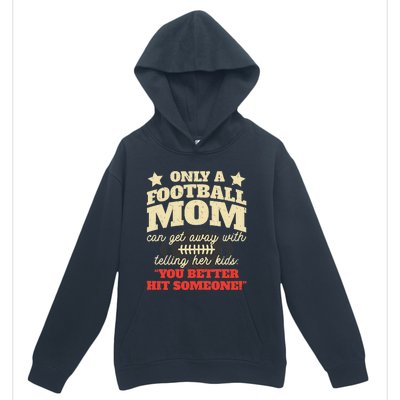 Only A Football Mom Can Get Away With Telling Her Child Funny Football Mom Urban Pullover Hoodie