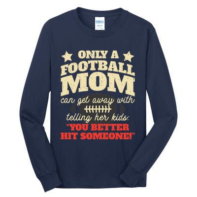 Only A Football Mom Can Get Away With Telling Her Child Funny Football Mom Tall Long Sleeve T-Shirt