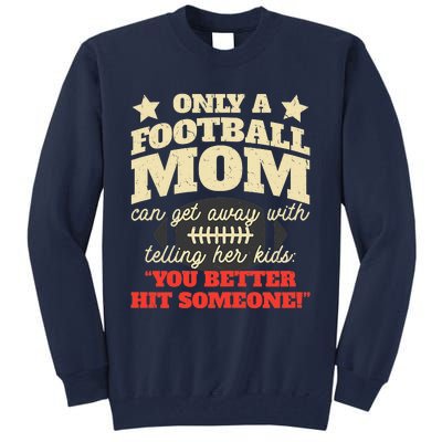 Only A Football Mom Can Get Away With Telling Her Child Funny Football Mom Tall Sweatshirt