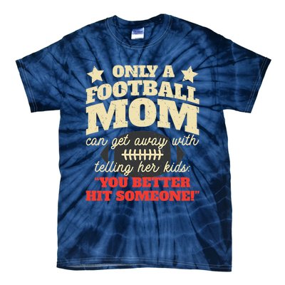 Only A Football Mom Can Get Away With Telling Her Child Funny Football Mom Tie-Dye T-Shirt