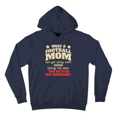 Only A Football Mom Can Get Away With Telling Her Child Funny Football Mom Tall Hoodie