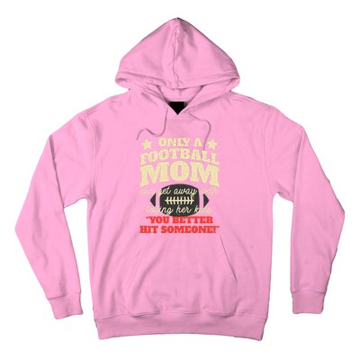 Only A Football Mom Can Get Away With Telling Her Child Funny Football Mom Hoodie