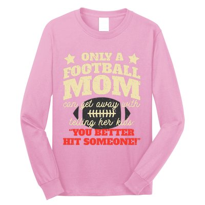 Only A Football Mom Can Get Away With Telling Her Child Funny Football Mom Long Sleeve Shirt