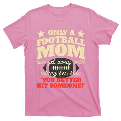 Only A Football Mom Can Get Away With Telling Her Child Funny Football Mom T-Shirt