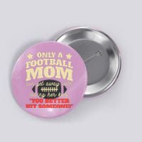 Only A Football Mom Can Get Away With Telling Her Child Funny Football Mom Button