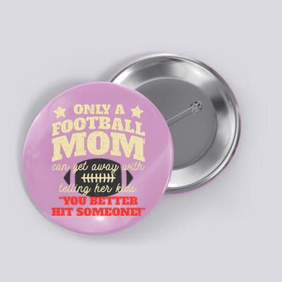 Only A Football Mom Can Get Away With Telling Her Child Funny Football Mom Button