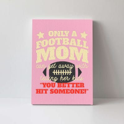 Only A Football Mom Can Get Away With Telling Her Child Funny Football Mom Canvas