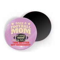 Only A Football Mom Can Get Away With Telling Her Child Funny Football Mom Magnet