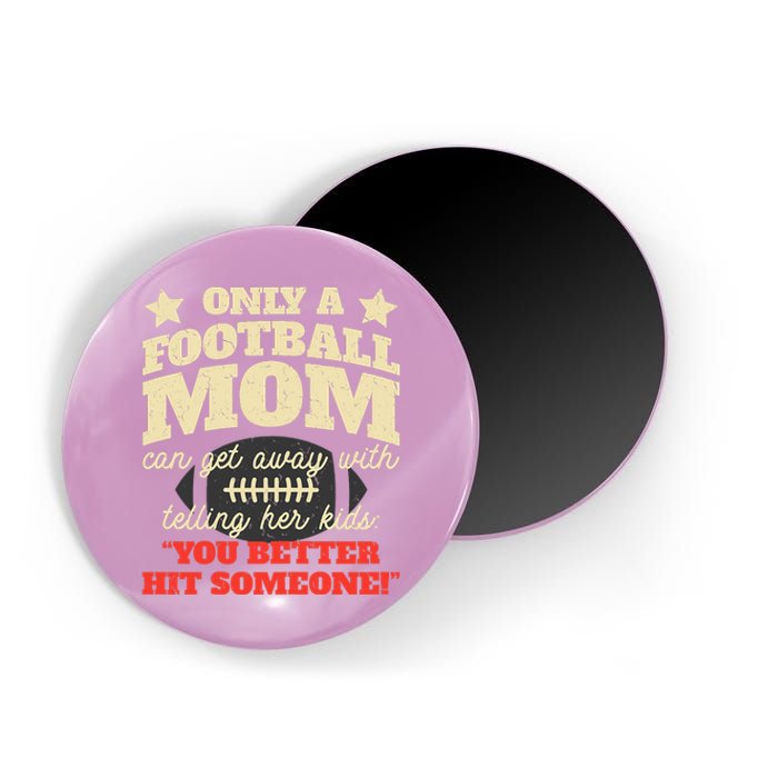 Only A Football Mom Can Get Away With Telling Her Child Funny Football Mom Magnet