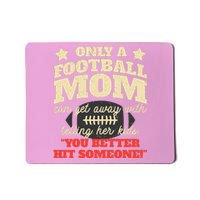 Only A Football Mom Can Get Away With Telling Her Child Funny Football Mom Mousepad