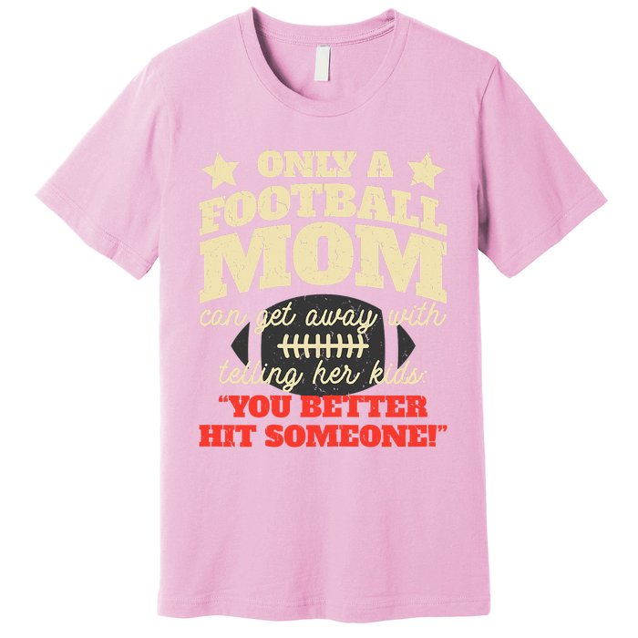 Only A Football Mom Can Get Away With Telling Her Child Funny Football Mom Premium T-Shirt