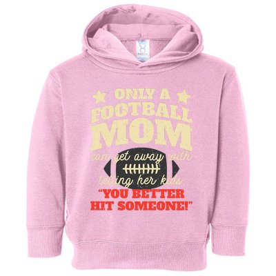 Only A Football Mom Can Get Away With Telling Her Child Funny Football Mom Toddler Hoodie