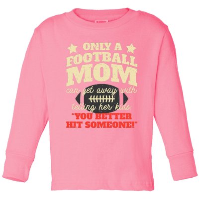 Only A Football Mom Can Get Away With Telling Her Child Funny Football Mom Toddler Long Sleeve Shirt