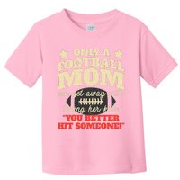 Only A Football Mom Can Get Away With Telling Her Child Funny Football Mom Toddler T-Shirt