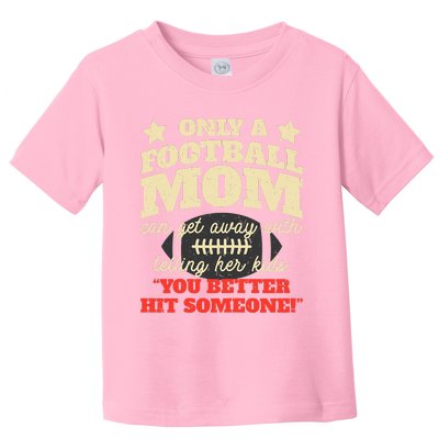 Only A Football Mom Can Get Away With Telling Her Child Funny Football Mom Toddler T-Shirt