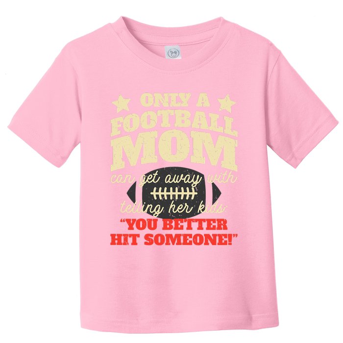 Only A Football Mom Can Get Away With Telling Her Child Funny Football Mom Toddler T-Shirt