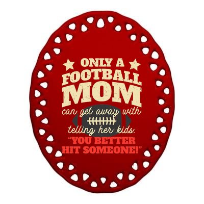 Only A Football Mom Can Get Away With Telling Her Child Funny Football Mom Ceramic Oval Ornament