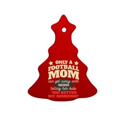 Only A Football Mom Can Get Away With Telling Her Child Funny Football Mom Ceramic Tree Ornament