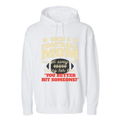 Only A Football Mom Can Get Away With Telling Her Child Funny Football Mom Garment-Dyed Fleece Hoodie