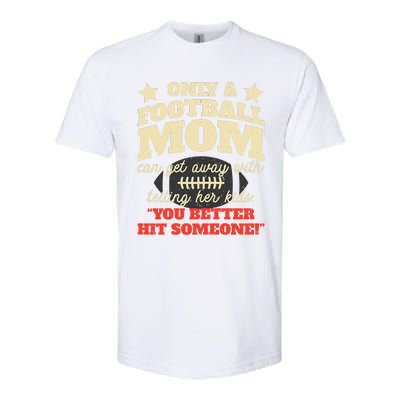 Only A Football Mom Can Get Away With Telling Her Child Funny Football Mom Softstyle CVC T-Shirt