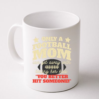 Only A Football Mom Can Get Away With Telling Her Child Funny Football Mom Coffee Mug