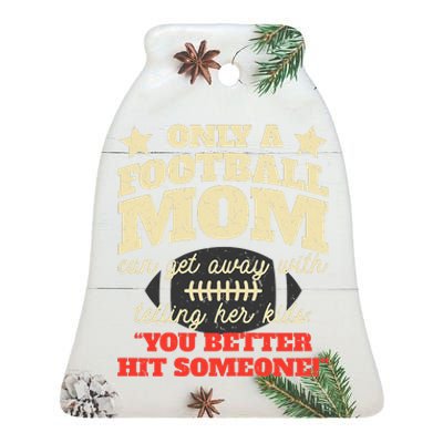 Only A Football Mom Can Get Away With Telling Her Child Funny Football Mom Ceramic Bell Ornament