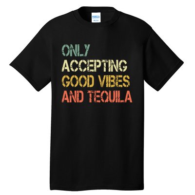 Only Accepting Good Vibes And Tequila Funny Tall T-Shirt