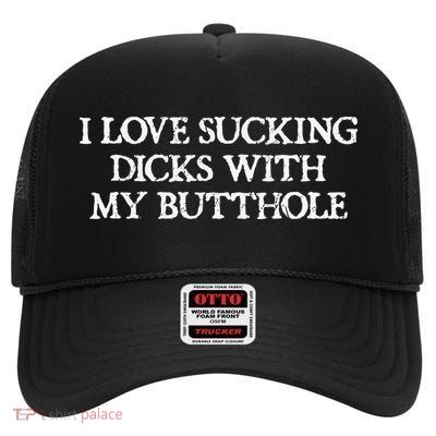 Offensive Adult Humour I Love Sucking Dicks With My Butthole High Crown Mesh Back Trucker Hat