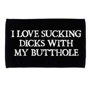 Offensive Adult Humour I Love Sucking Dicks With My Butthole Microfiber Hand Towel