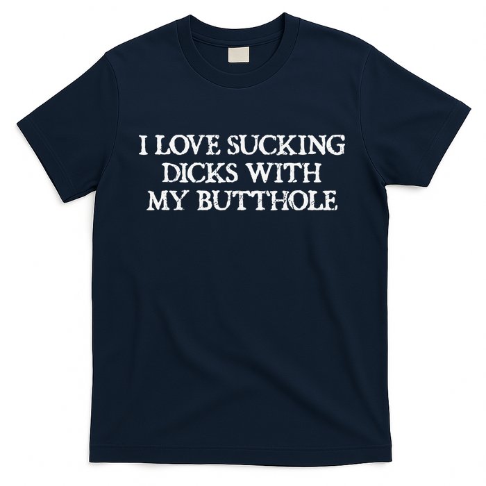 Offensive Adult Humour I Love Sucking Dicks With My Butthole T-Shirt