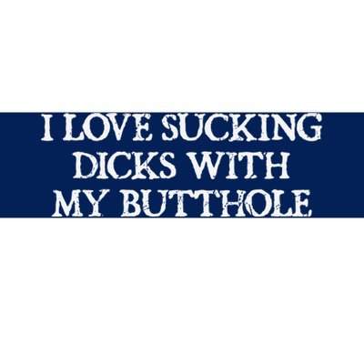 Offensive Adult Humour I Love Sucking Dicks With My Butthole Bumper Sticker