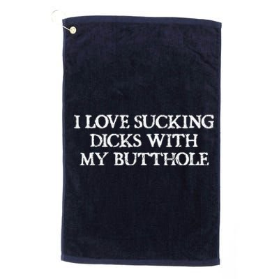 Offensive Adult Humour I Love Sucking Dicks With My Butthole Platinum Collection Golf Towel