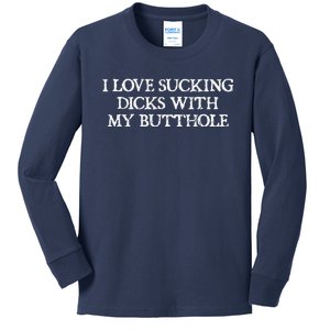 Offensive Adult Humour I Love Sucking Dicks With My Butthole Kids Long Sleeve Shirt