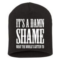 Oliver Anthony Its A Damn Shame What The Worlds Gotten To Short Acrylic Beanie