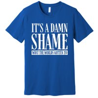 Oliver Anthony Its A Damn Shame What The Worlds Gotten To Premium T-Shirt