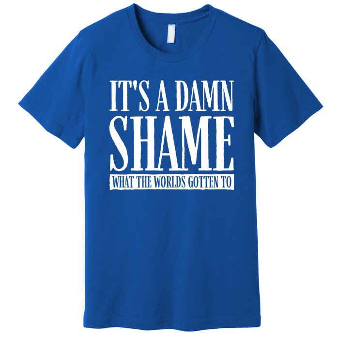 Oliver Anthony Its A Damn Shame What The Worlds Gotten To Premium T-Shirt