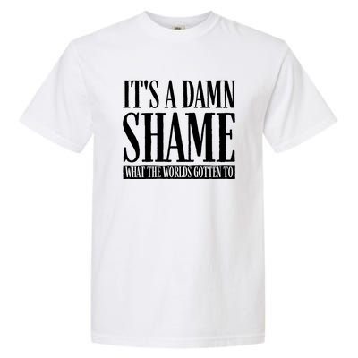 Oliver Anthony Its A Damn Shame What The Worlds Gotten To Garment-Dyed Heavyweight T-Shirt