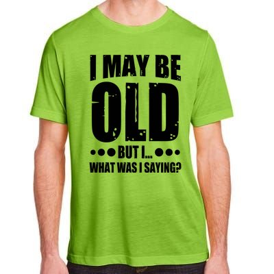 Old Age Joke Senior Joke I May Be Old But What Was I Saying Gift Adult ChromaSoft Performance T-Shirt